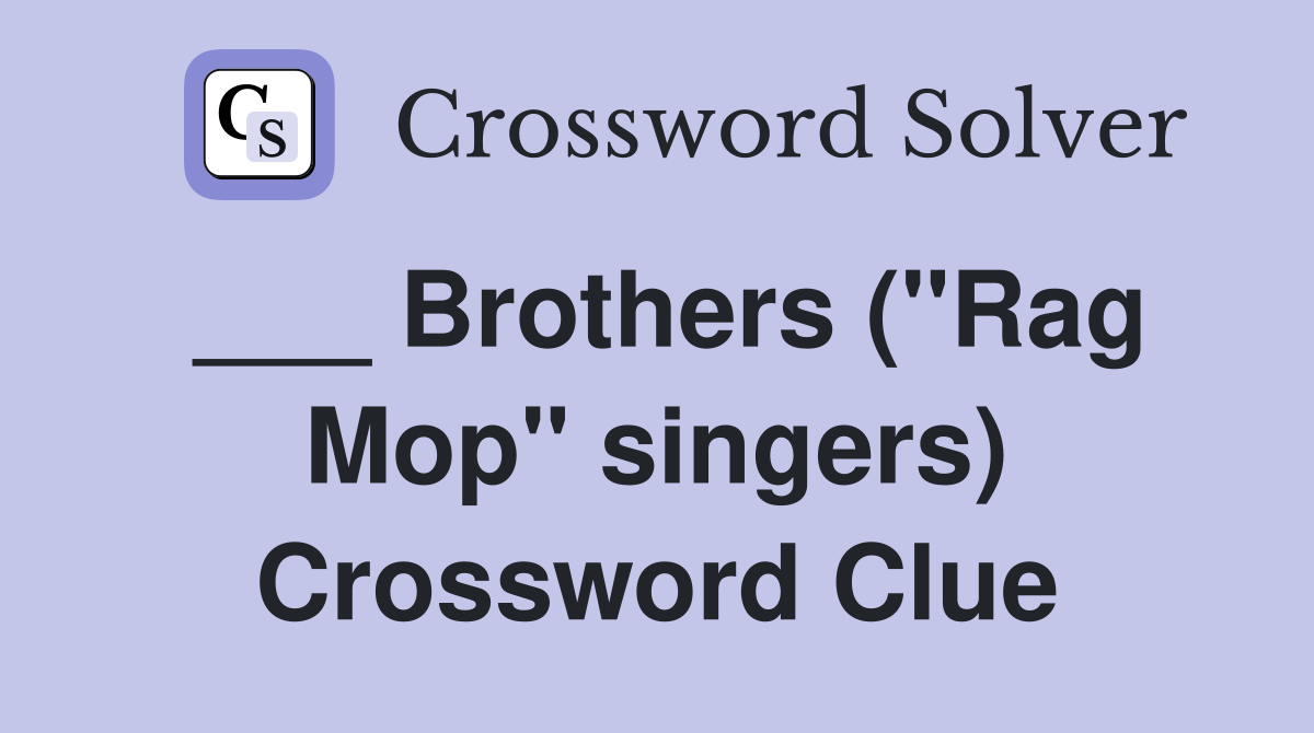 ___ Brothers ("Rag Mop" singers) Crossword Clue