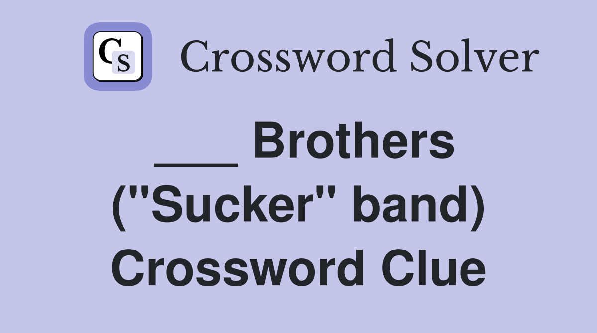 ___ Brothers ("Sucker" band) Crossword Clue