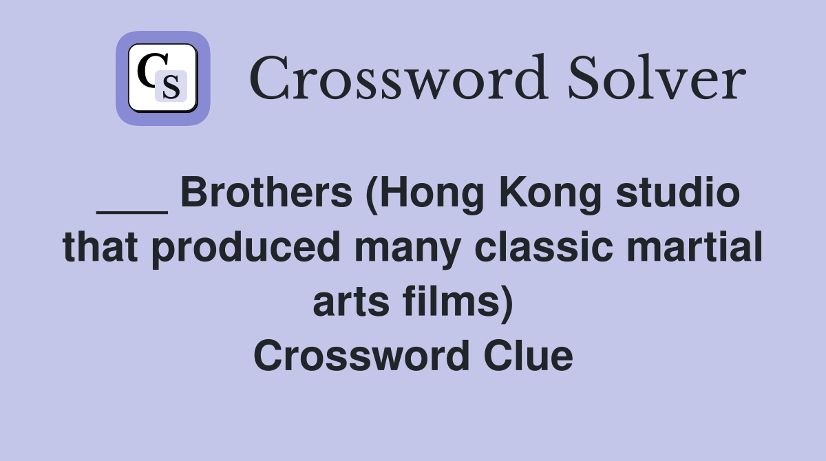 ___ Brothers (Hong Kong studio that produced many classic martial arts films) Crossword Clue
