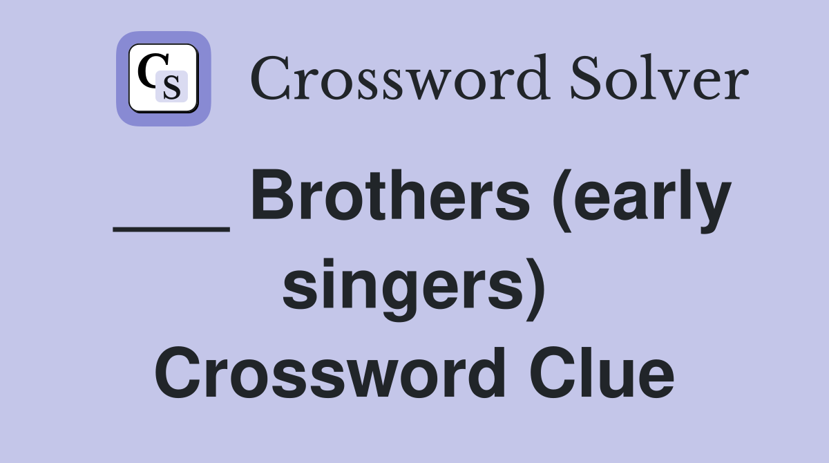 ___ Brothers (early singers) Crossword Clue