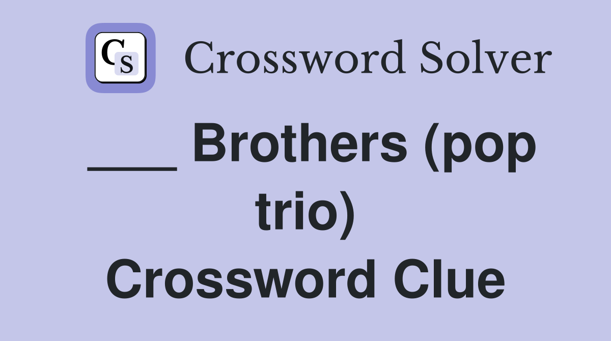 ___ Brothers (pop trio) Crossword Clue