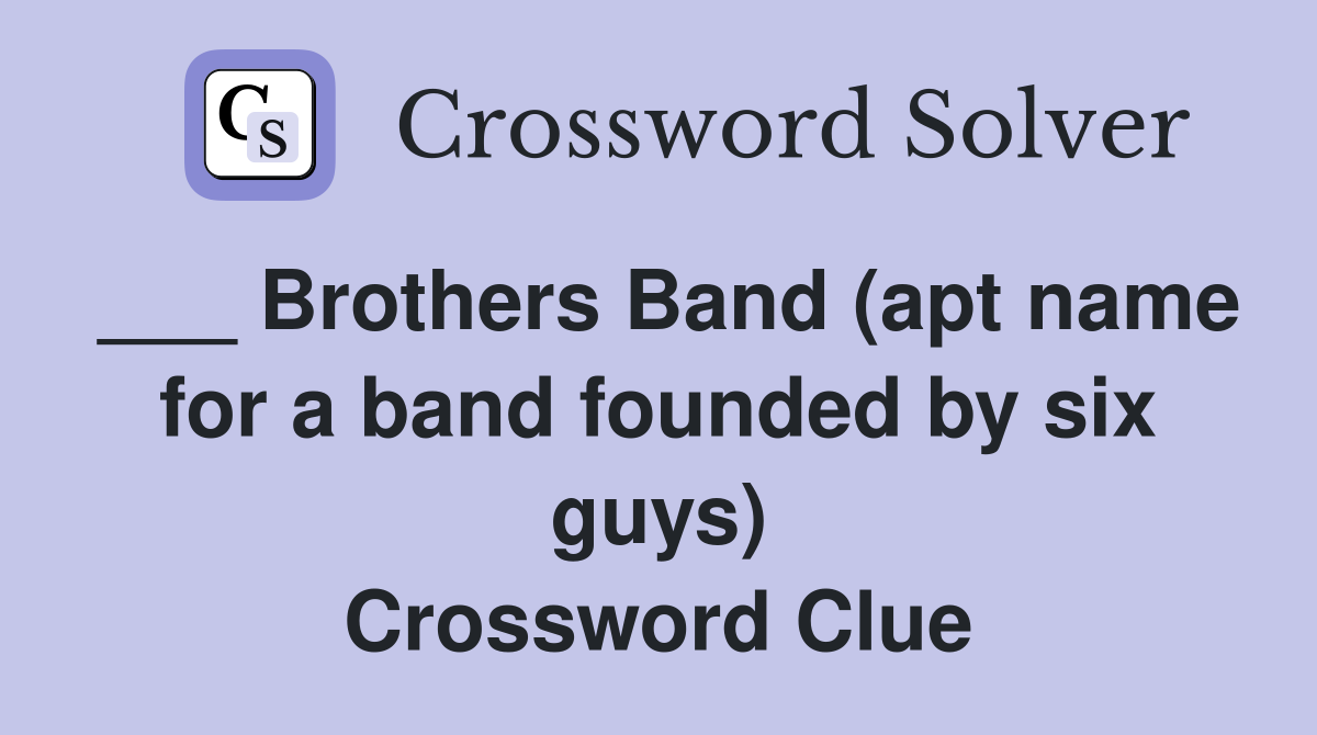 ___ Brothers Band (apt name for a band founded by six guys) Crossword Clue