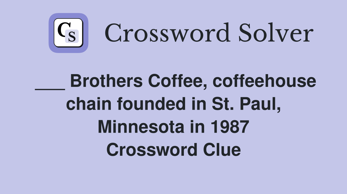 ___ Brothers Coffee, coffeehouse chain founded in St. Paul, Minnesota in 1987 Crossword Clue