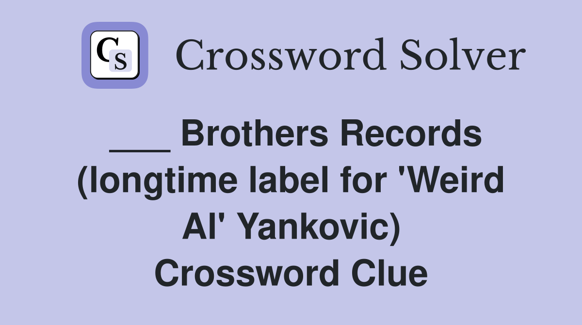 ___ Brothers Records (longtime label for 'Weird Al' Yankovic) Crossword Clue