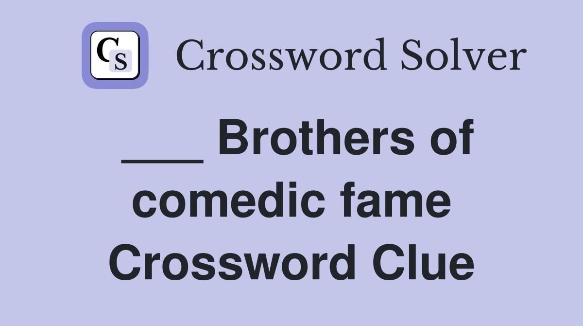 ___ Brothers of comedic fame Crossword Clue
