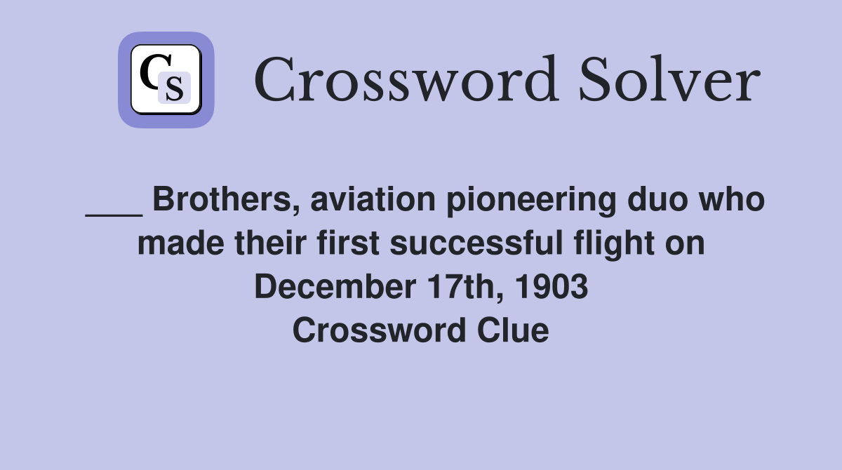 ___ Brothers, aviation pioneering duo who made their first successful flight on December 17th, 1903 Crossword Clue
