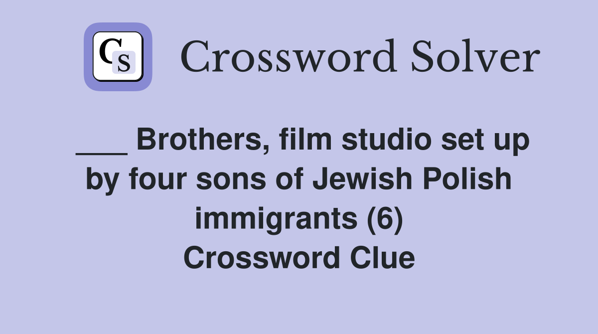 ___ Brothers, film studio set up by four sons of Jewish Polish immigrants (6) Crossword Clue
