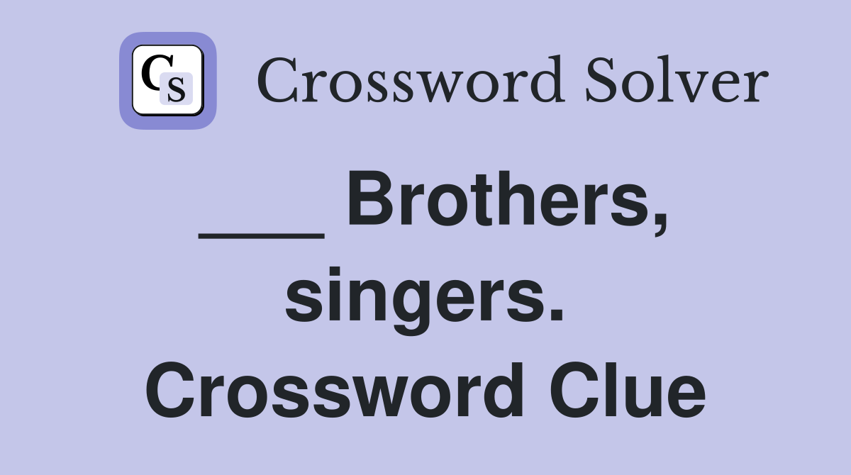 ___ Brothers, singers. Crossword Clue