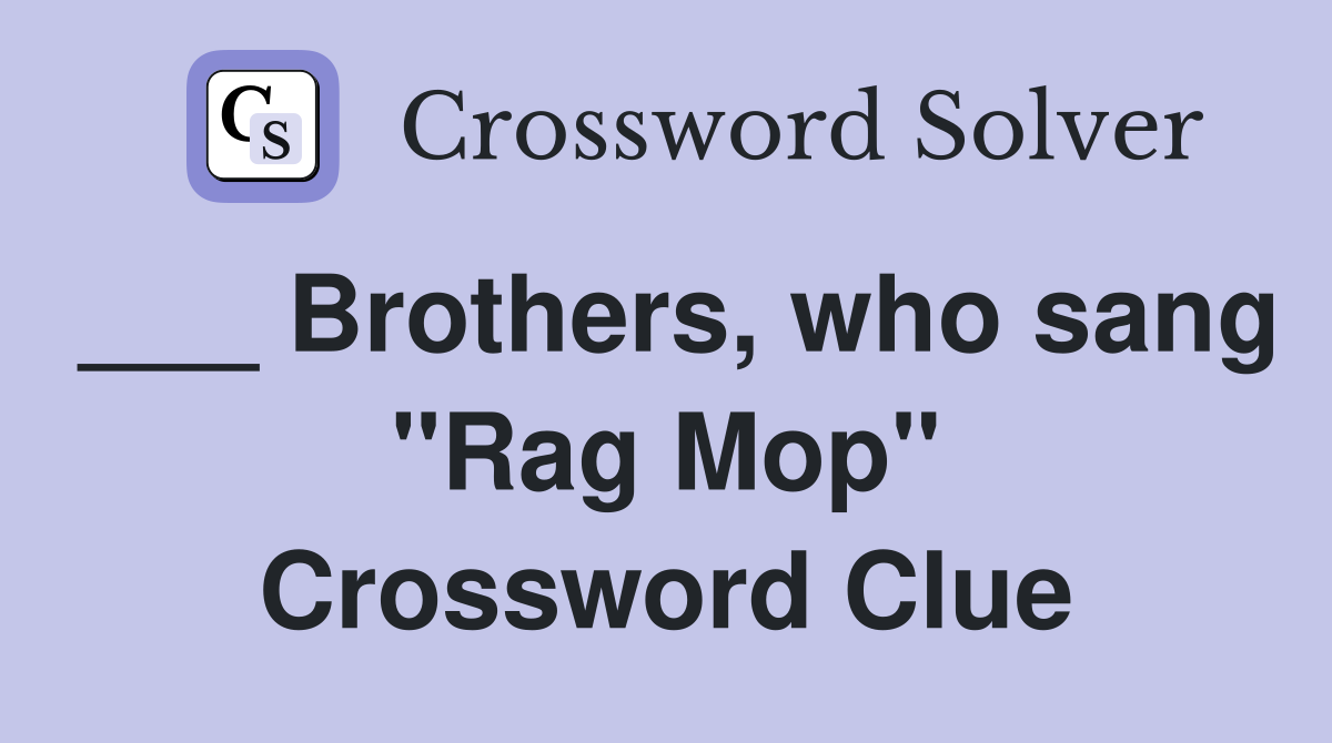 ___ Brothers, who sang "Rag Mop" Crossword Clue