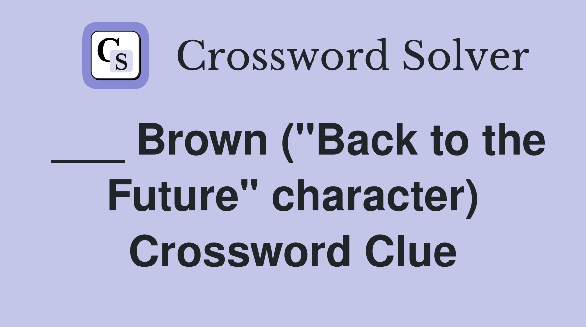 ___ Brown ("Back to the Future" character) Crossword Clue