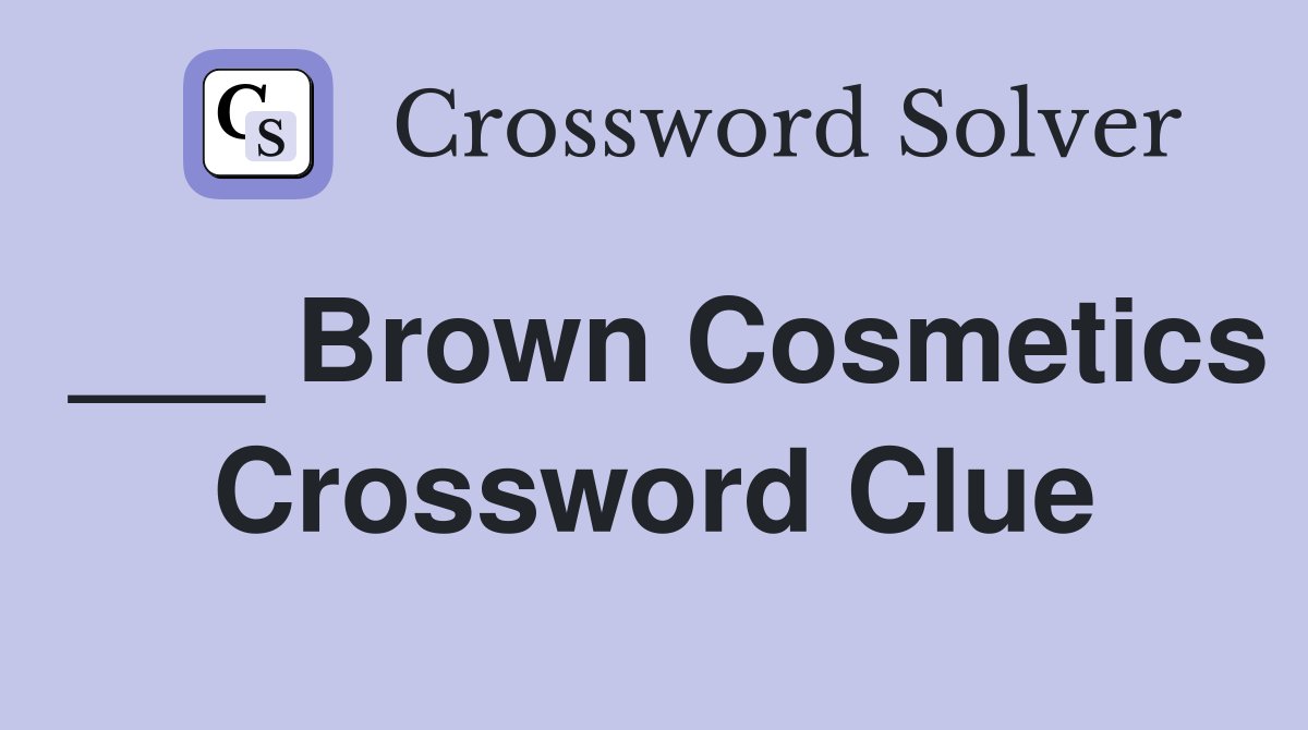 ___ Brown Cosmetics Crossword Clue