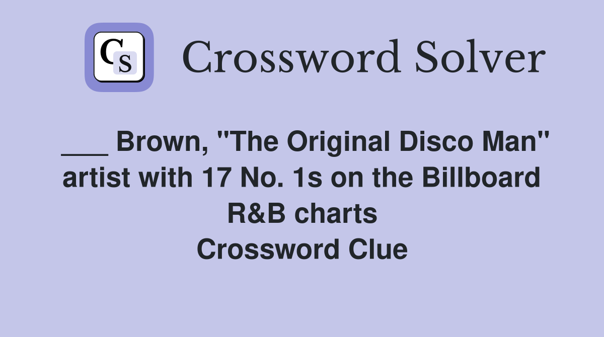 ___ Brown, "The Original Disco Man" artist with 17 No. 1s on the Billboard R&B charts Crossword Clue