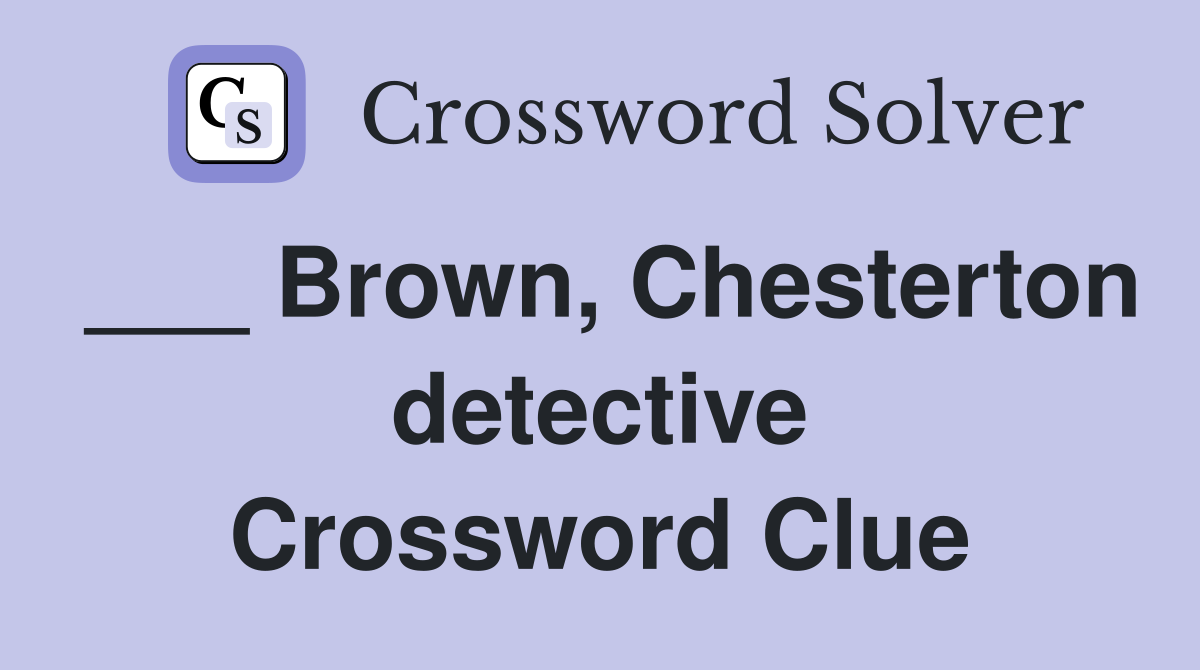 ___ Brown, Chesterton detective Crossword Clue