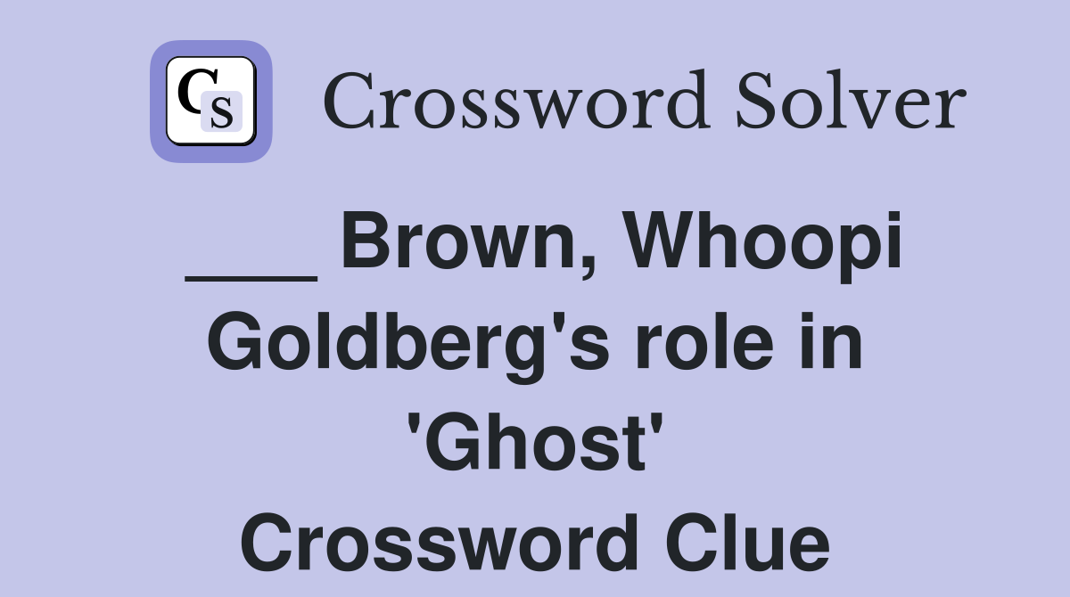 ___ Brown, Whoopi Goldberg's role in 'Ghost' Crossword Clue
