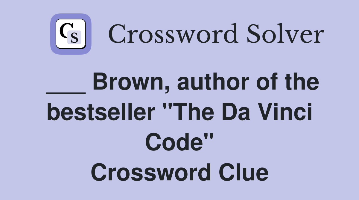 ___ Brown, author of the bestseller "The Da Vinci Code" Crossword Clue