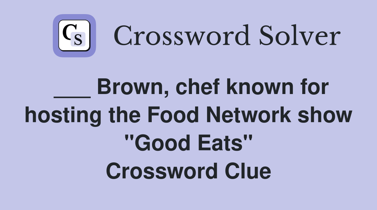 ___ Brown, chef known for hosting the Food Network show "Good Eats" Crossword Clue