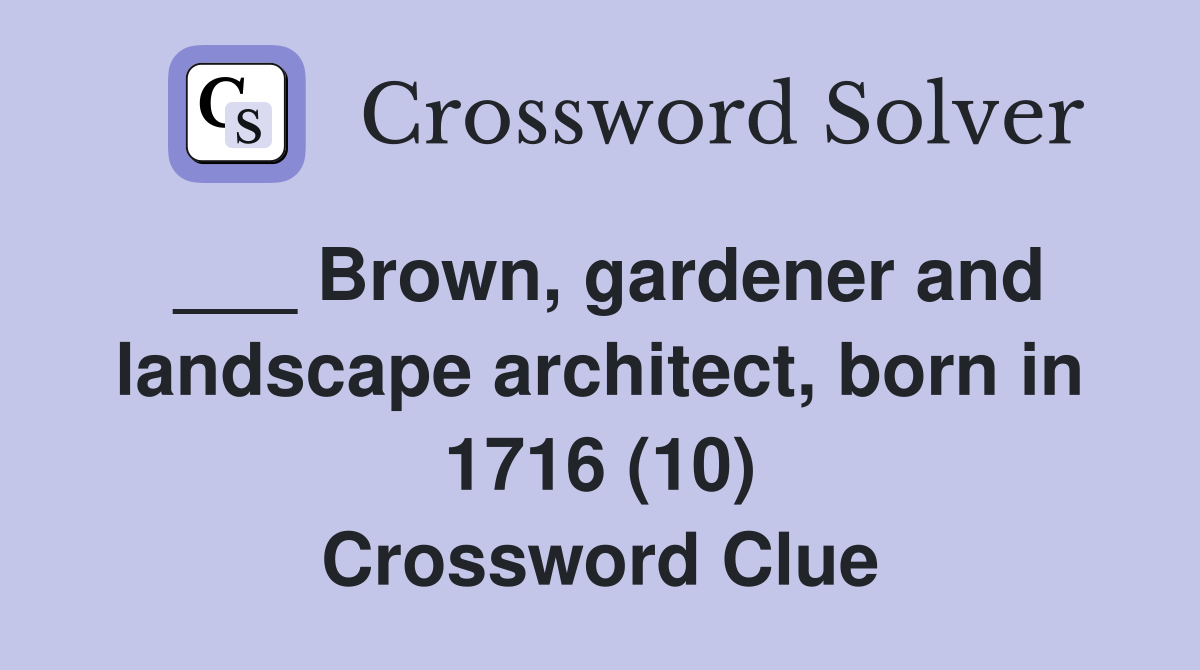 ___ Brown, gardener and landscape architect, born in 1716 (10) Crossword Clue