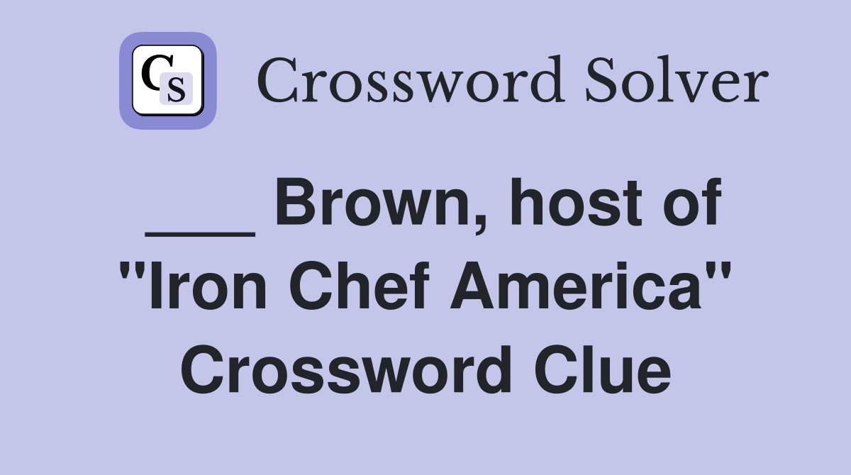 ___ Brown, host of "Iron Chef America" Crossword Clue