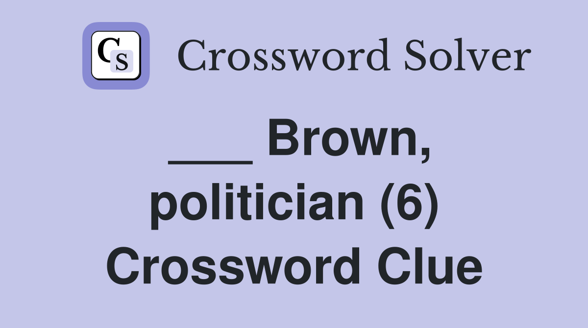 ___ Brown, politician (6) Crossword Clue