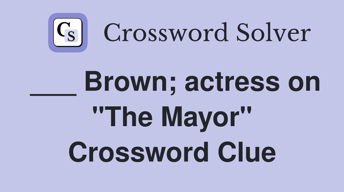 ___ Brown; actress on "The Mayor" Crossword Clue