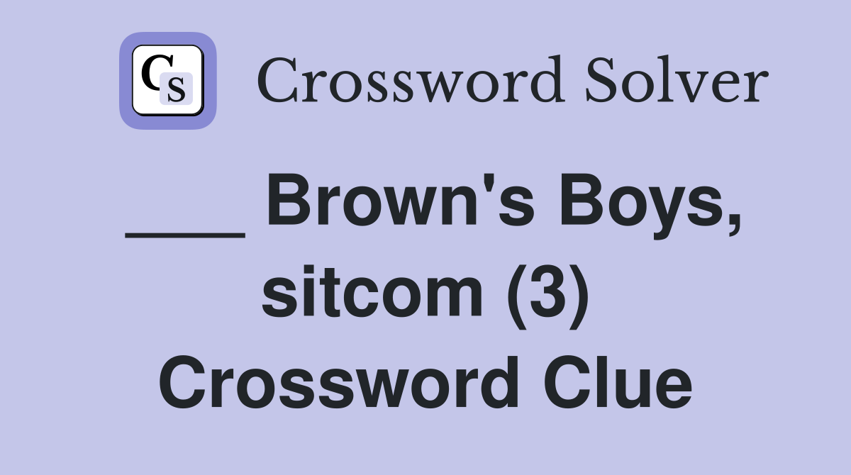 ___ Brown's Boys, sitcom (3) Crossword Clue