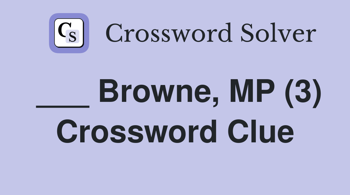 ___ Browne, MP (3) Crossword Clue