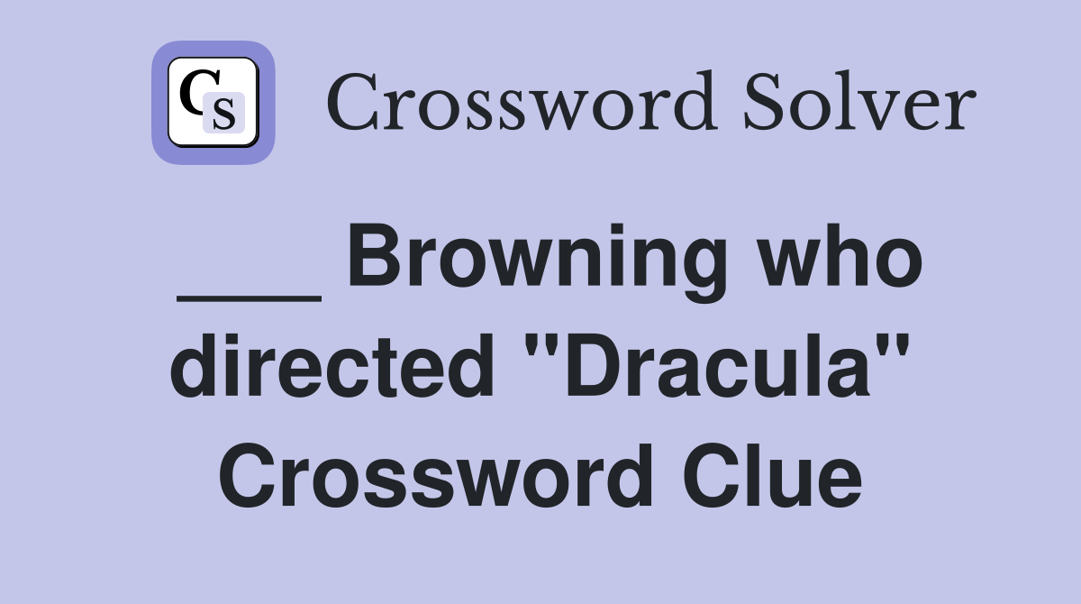 ___ Browning who directed "Dracula" Crossword Clue