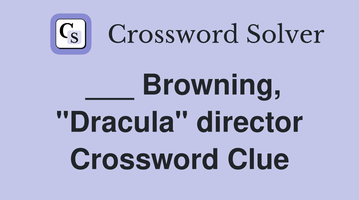 ___ Browning, "Dracula" director Crossword Clue