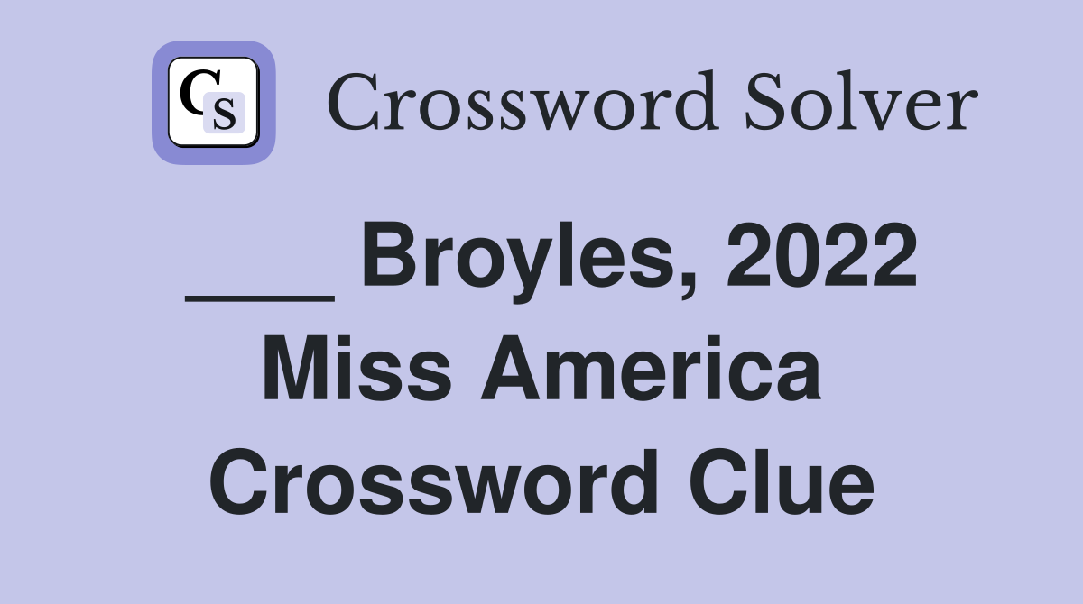 ___ Broyles, 2022 Miss America Crossword Clue