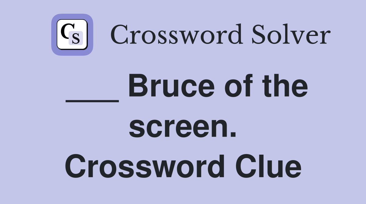___ Bruce of the screen. Crossword Clue