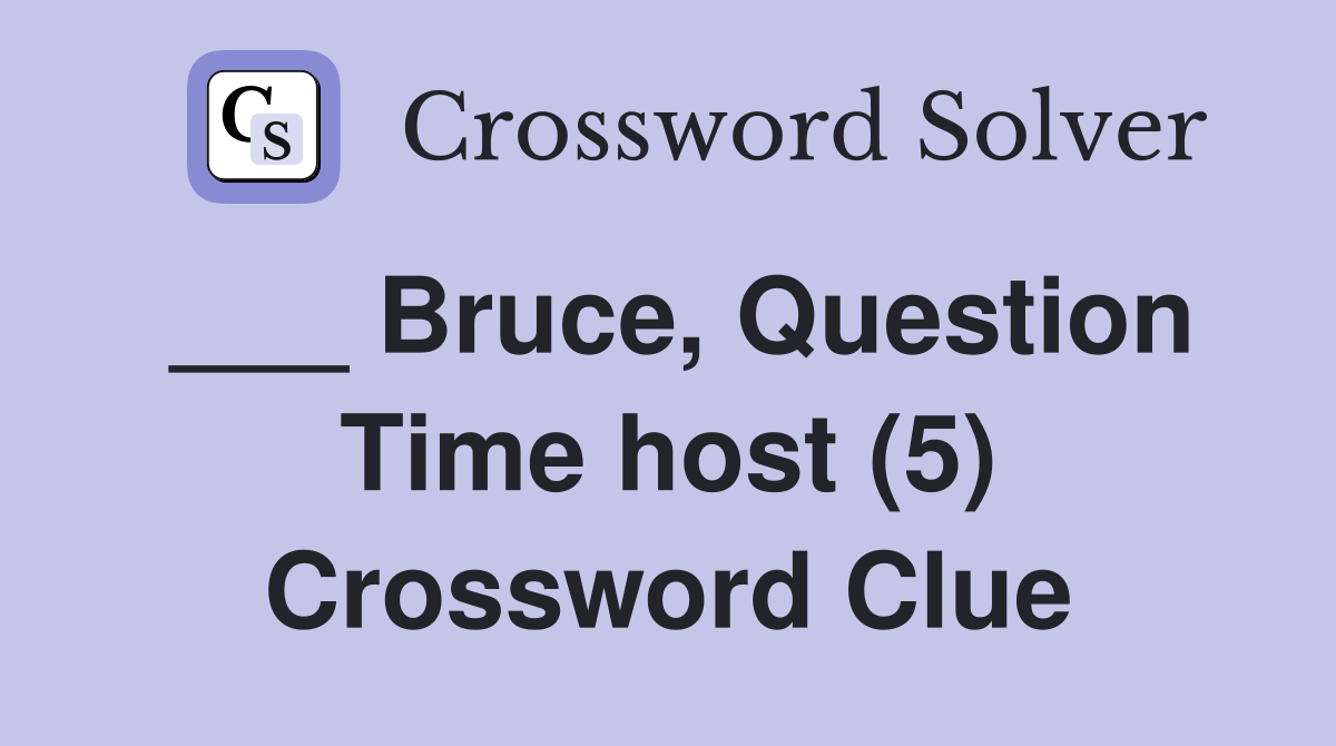 ___ Bruce, Question Time host (5) Crossword Clue
