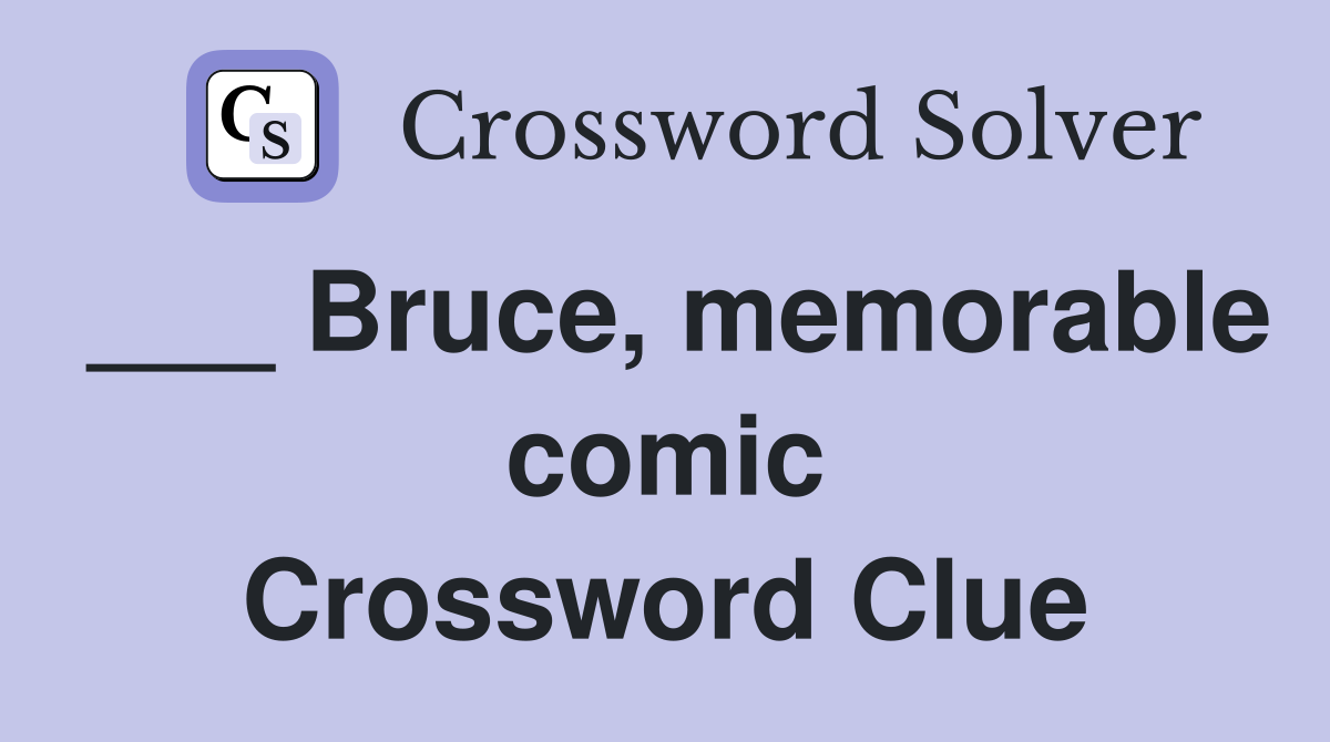 ___ Bruce, memorable comic Crossword Clue