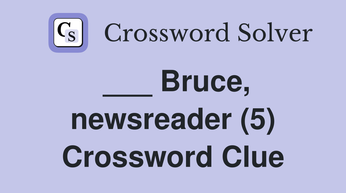 ___ Bruce, newsreader (5) Crossword Clue