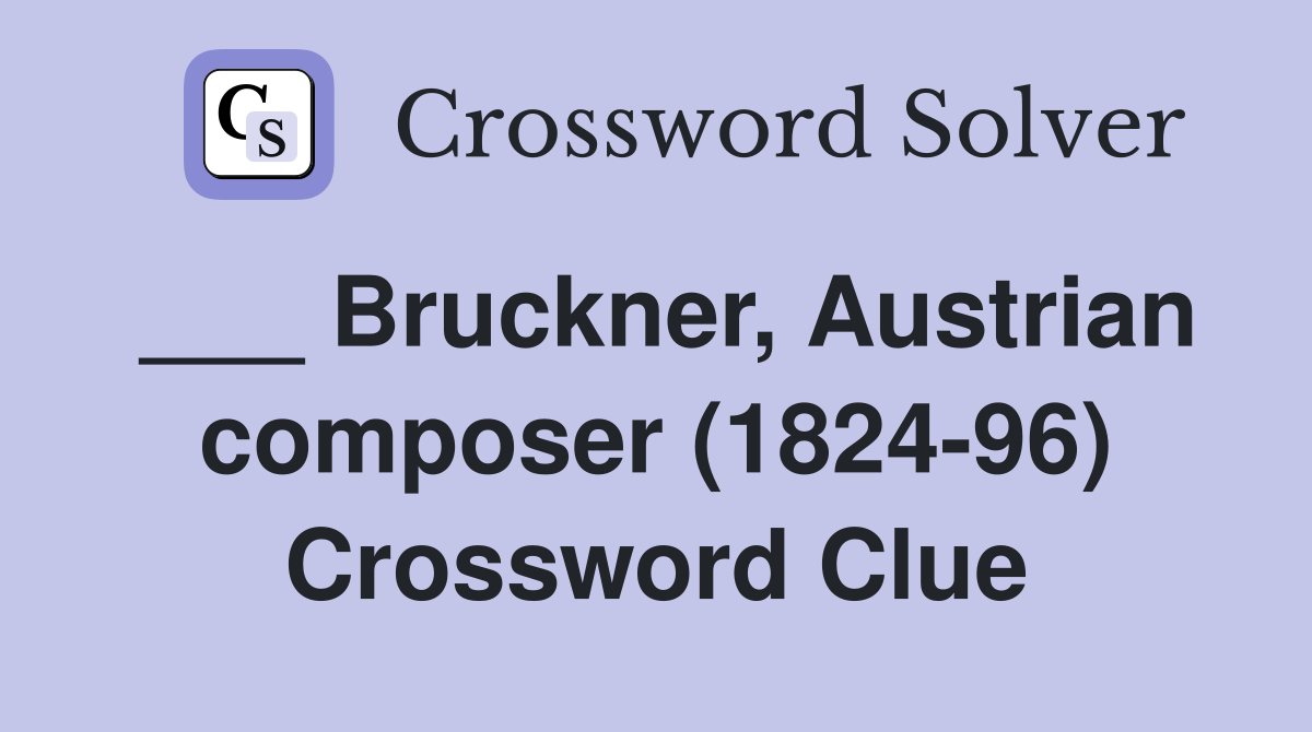 ___ Bruckner, Austrian composer (1824-96) Crossword Clue