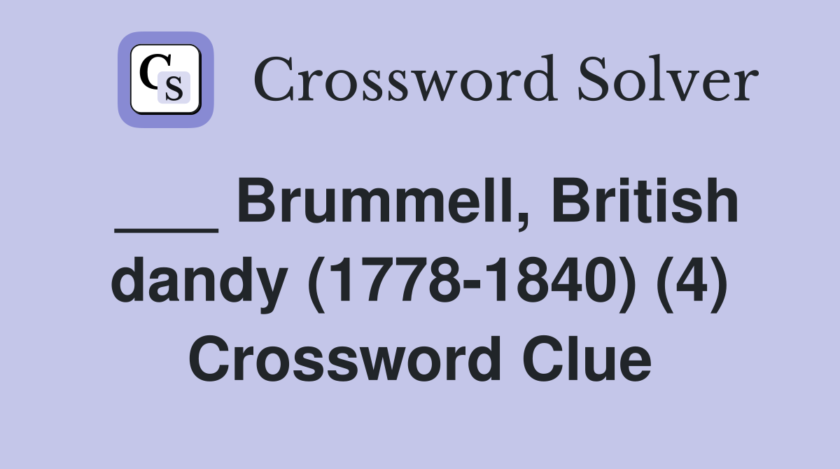 ___ Brummell, British dandy (1778-1840) (4) Crossword Clue