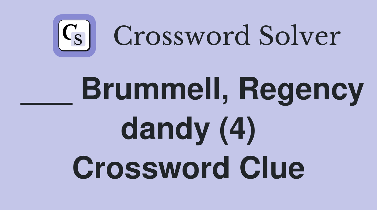___ Brummell, Regency dandy (4) Crossword Clue