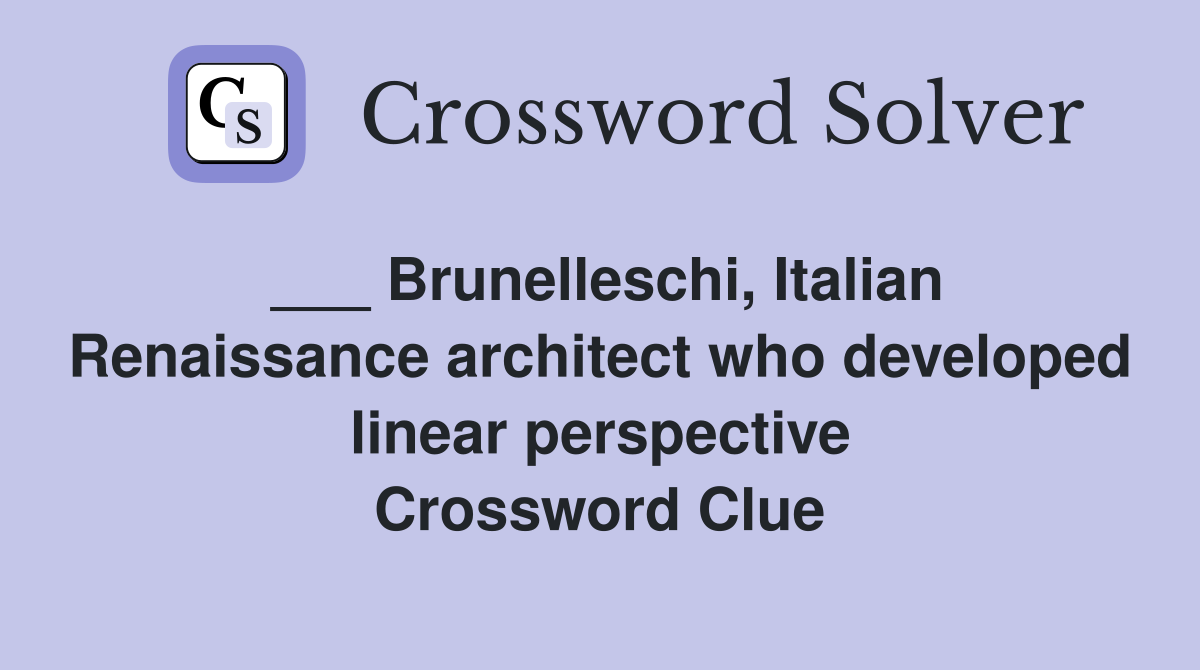 ___ Brunelleschi, Italian Renaissance architect who developed linear perspective Crossword Clue