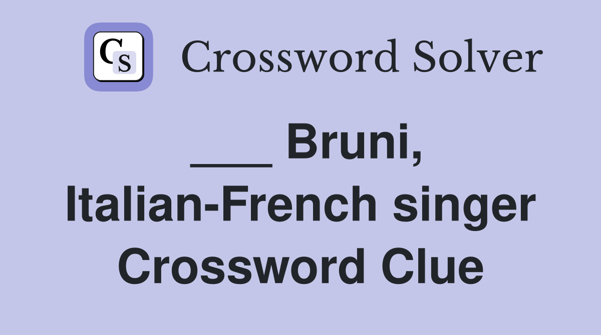___ Bruni, Italian-French singer Crossword Clue