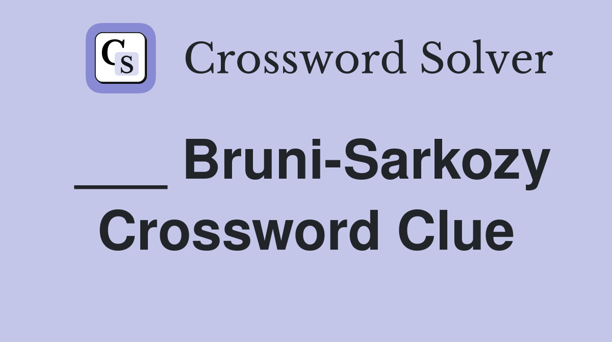 ___ Bruni-Sarkozy Crossword Clue