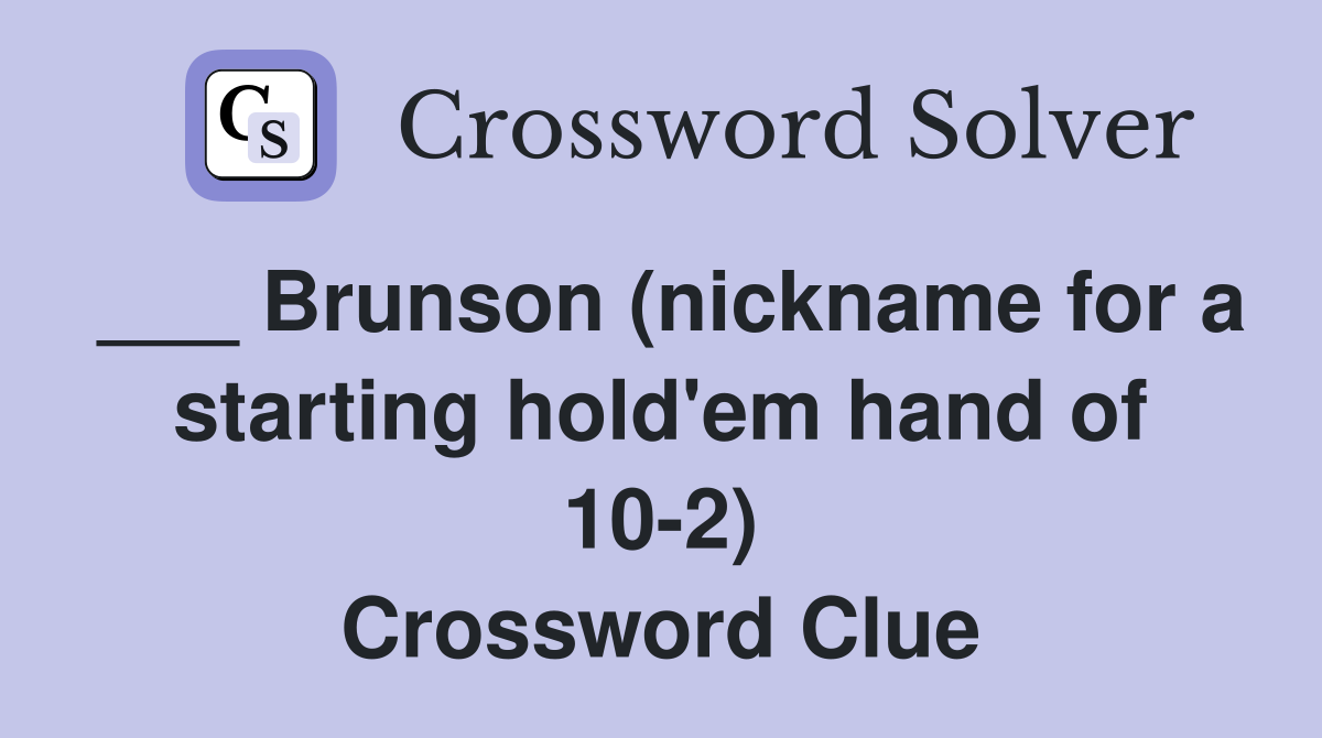 ___ Brunson (nickname for a starting hold'em hand of 10-2) Crossword Clue