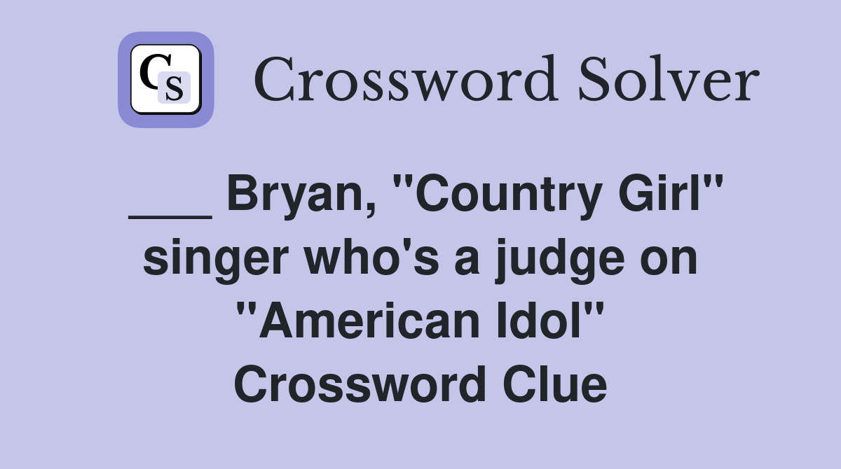 ___ Bryan, "Country Girl" singer who's a judge on "American Idol" Crossword Clue