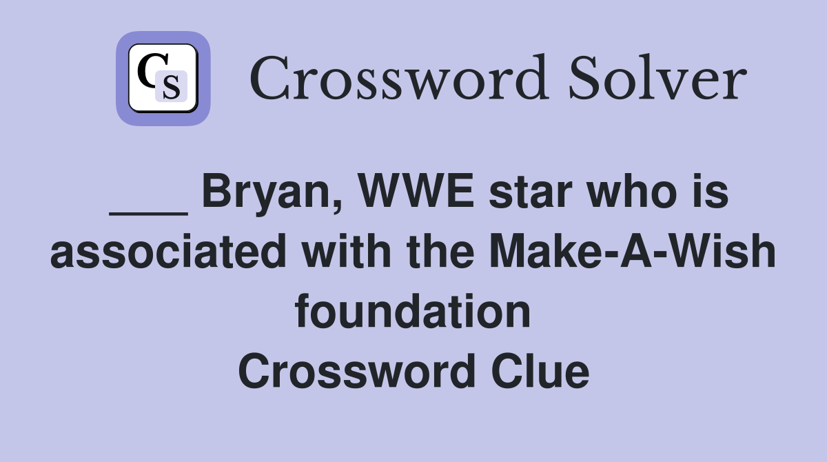 ___ Bryan, WWE star who is associated with the Make-A-Wish foundation Crossword Clue