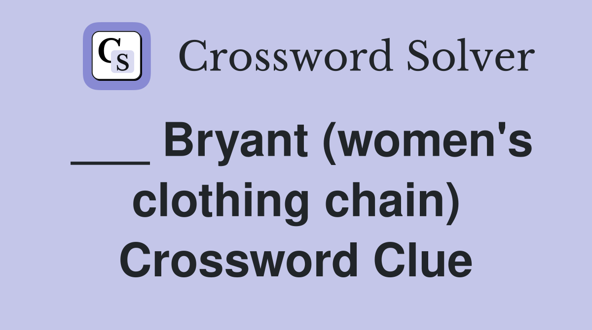 ___ Bryant (women's clothing chain) Crossword Clue