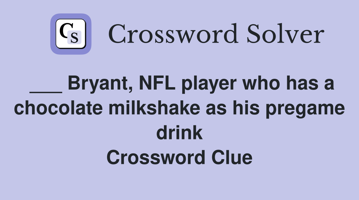 ___ Bryant, NFL player who has a chocolate milkshake as his pregame drink Crossword Clue