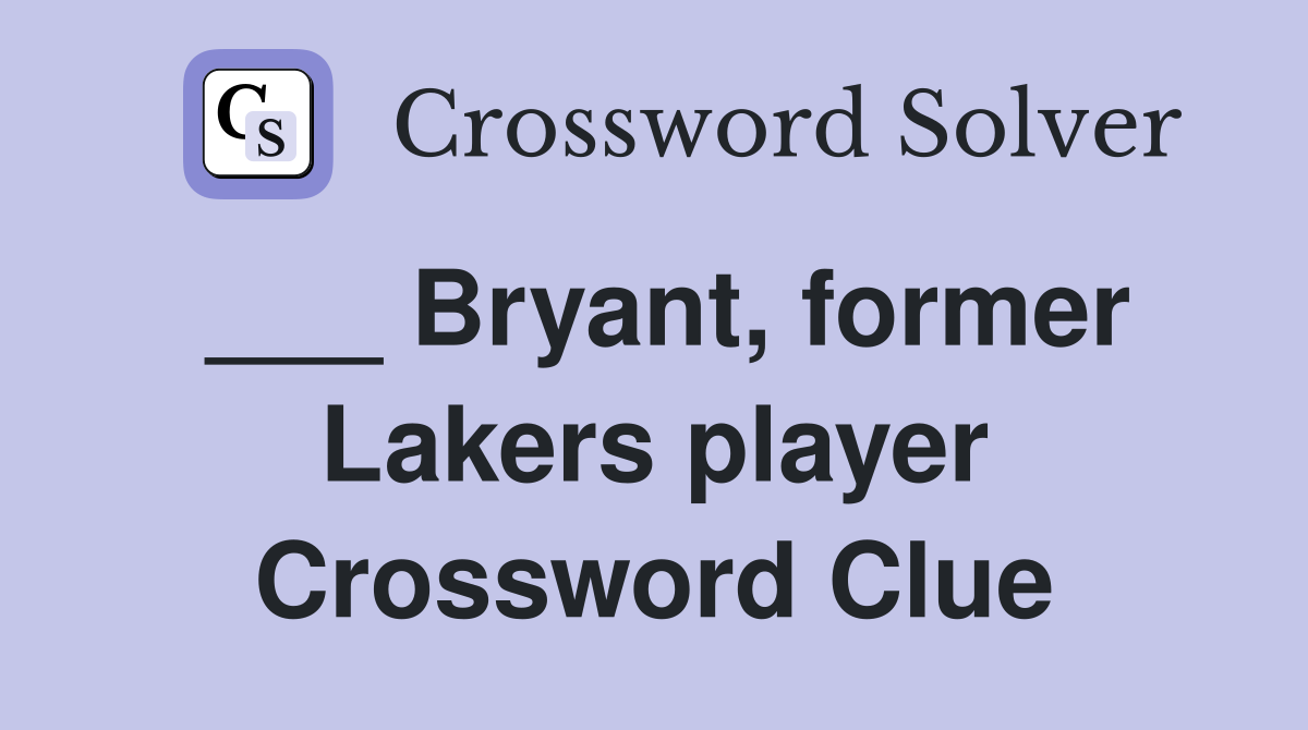 ___ Bryant, former Lakers player Crossword Clue
