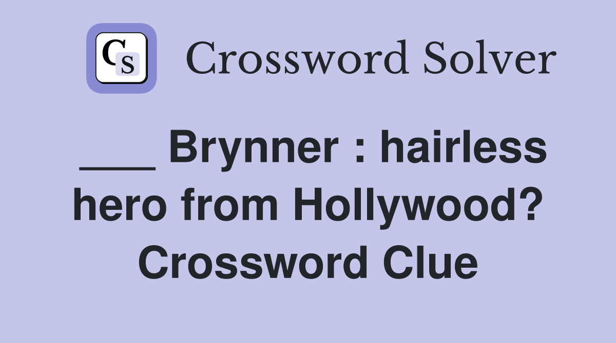 ___ Brynner : hairless hero from Hollywood? Crossword Clue