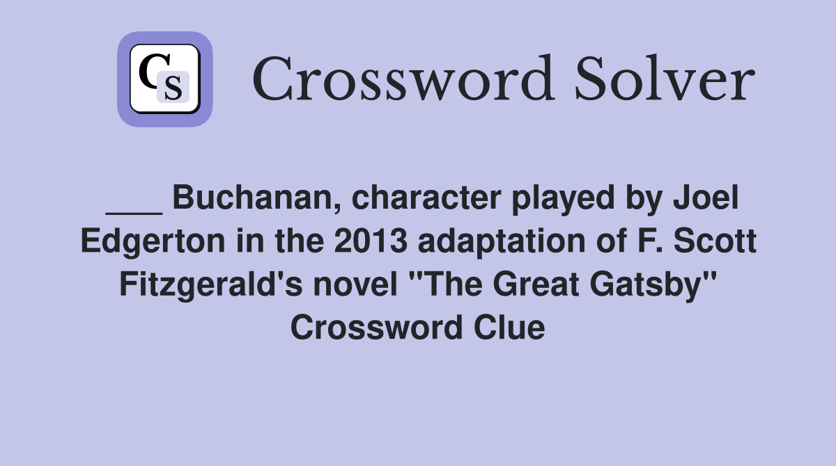 ___ Buchanan, character played by Joel Edgerton in the 2013 adaptation of F. Scott Fitzgerald's novel "The Great Gatsby" Crossword Clue
