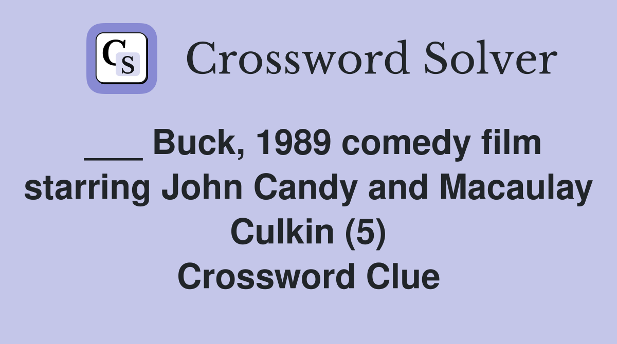 ___ Buck, 1989 comedy film starring John Candy and Macaulay Culkin (5) Crossword Clue