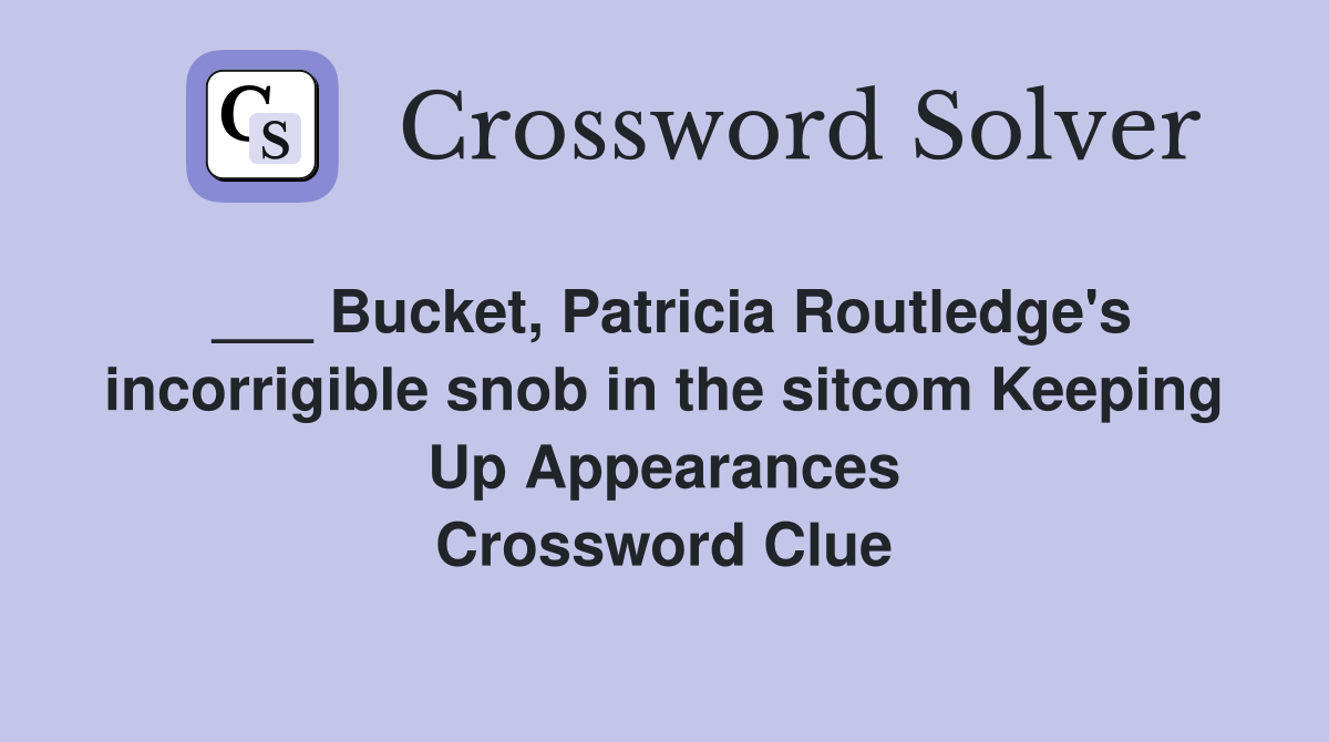 ___ Bucket, Patricia Routledge's incorrigible snob in the sitcom Keeping Up Appearances Crossword Clue