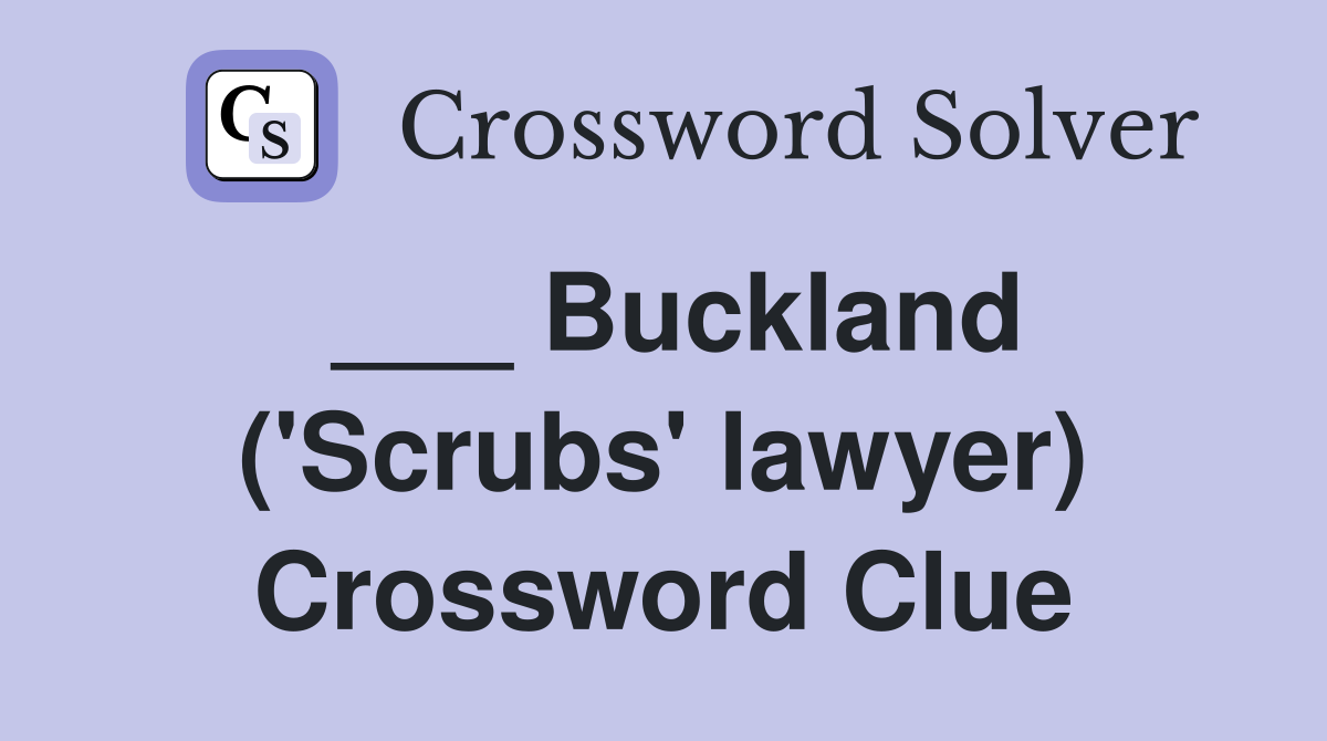 ___ Buckland ('Scrubs' lawyer) Crossword Clue